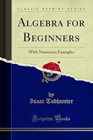 Image du vendeur pour Algebra for Beginners: With Numerous Examples (Classic Reprint) mis en vente par Forgotten Books