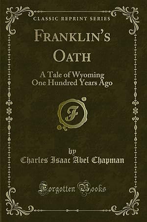 Imagen del vendedor de Franklin's Oath: A Tale of Wyoming One Hundred Years Ago (Classic Reprint) a la venta por Forgotten Books