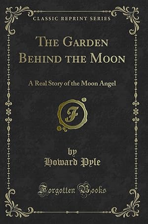 Seller image for The Garden Behind the Moon: A Real Story of the Moon Angel (Classic Reprint) for sale by Forgotten Books