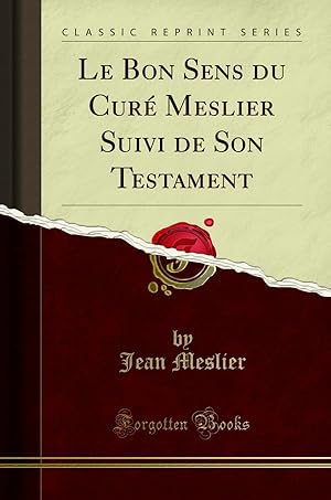 Seller image for Le Bon Sens du Cur Meslier Suivi de Son Testament (Classic Reprint) for sale by Forgotten Books