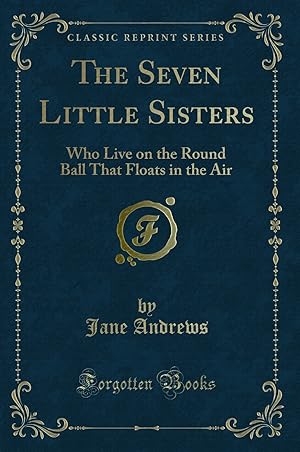 Bild des Verkufers fr The Seven Little Sisters: Who Live on the Round Ball That Floats in the Air zum Verkauf von Forgotten Books