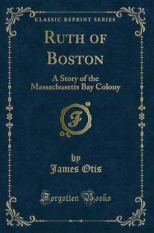Seller image for Ruth of Boston: A Story of the Massachusetts Bay Colony (Classic Reprint) for sale by Forgotten Books