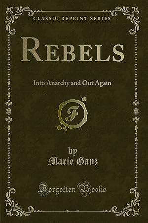 Seller image for Rebels: Into Anarchy and Out Again (Classic Reprint) for sale by Forgotten Books