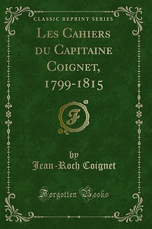 Seller image for Les Cahiers du Capitaine Coignet, 1799-1815 (Classic Reprint) for sale by Forgotten Books