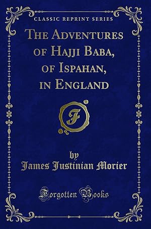 Imagen del vendedor de The Adventures of Hajji Baba, of Ispahan, in England (Classic Reprint) a la venta por Forgotten Books