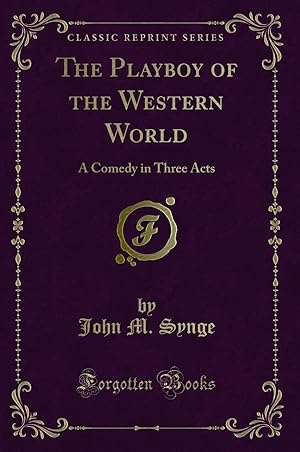 Imagen del vendedor de The Playboy of the Western World: A Comedy in Three Acts (Classic Reprint) a la venta por Forgotten Books