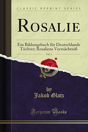 Image du vendeur pour Rosalie, Vol. 1: Ein Bildungsbuch für Deutschlands T chter (Classic Reprint) mis en vente par Forgotten Books