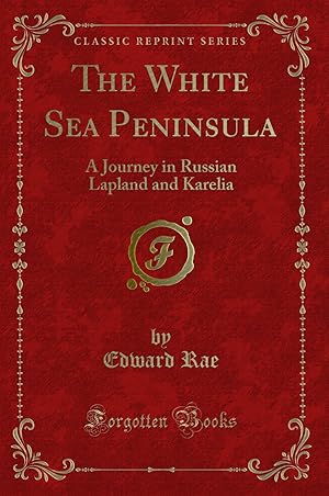 Imagen del vendedor de The White Sea Peninsula: A Journey in Russian Lapland and Karelia a la venta por Forgotten Books