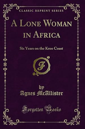 Image du vendeur pour A Lone Woman in Africa: Six Years on the Kroo Coast (Classic Reprint) mis en vente par Forgotten Books