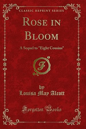 Seller image for Rose in Bloom: A Sequel to "Eight Cousins" (Classic Reprint) for sale by Forgotten Books