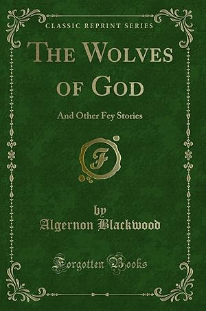 Image du vendeur pour The Wolves of God: And Other Fey Stories (Classic Reprint) mis en vente par Forgotten Books