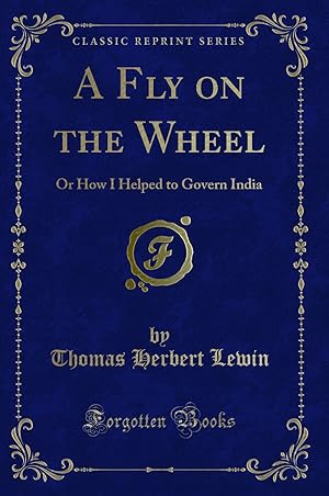 Bild des Verkufers fr A Fly on the Wheel: Or How I Helped to Govern India (Classic Reprint) zum Verkauf von Forgotten Books