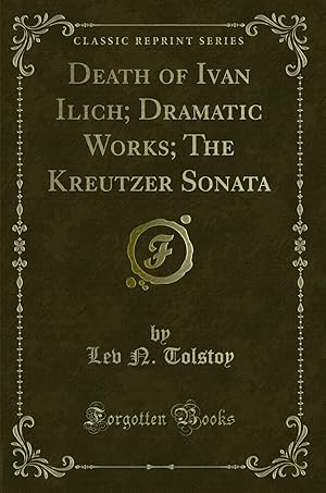 Imagen del vendedor de Death of Ivan Ilich; Dramatic Works; The Kreutzer Sonata (Classic Reprint) a la venta por Forgotten Books