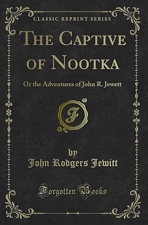 Seller image for The Captive of Nootka: Or the Adventures of John R. Jewett (Classic Reprint) for sale by Forgotten Books
