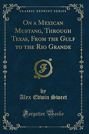 Bild des Verkufers fr On a Mexican Mustang, Through Texas, From the Gulf to the Rio Grande zum Verkauf von Forgotten Books