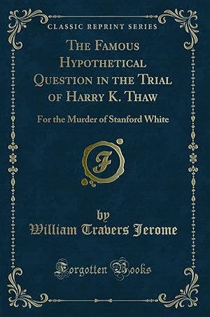 Imagen del vendedor de The Famous Hypothetical Question in the Trial of Harry K. Thaw a la venta por Forgotten Books