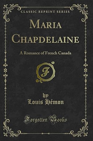 Bild des Verkufers fr Maria Chapdelaine: A Romance of French Canada (Classic Reprint) zum Verkauf von Forgotten Books