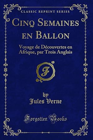 Image du vendeur pour Cinq Semaines en Ballon: Voyage de D couvertes en Afrique, par Trois Anglais mis en vente par Forgotten Books