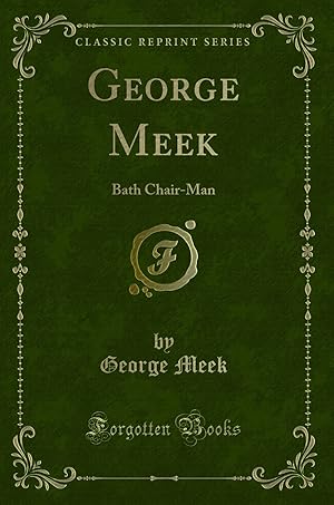 Bild des Verkufers fr George Meek: Bath Chair-Man (Classic Reprint) zum Verkauf von Forgotten Books