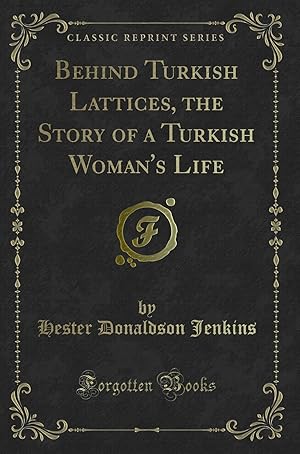 Imagen del vendedor de Behind Turkish Lattices, the Story of a Turkish Woman's Life (Classic Reprint) a la venta por Forgotten Books
