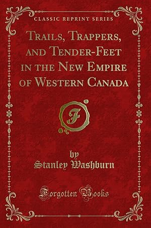 Seller image for Trails, Trappers, and Tender-Feet in the New Empire of Western Canada for sale by Forgotten Books