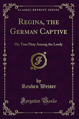 Seller image for Regina, the German Captive: Or, True Piety Among the Lowly (Classic Reprint) for sale by Forgotten Books