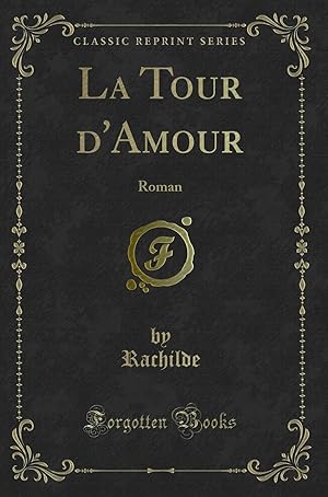 Image du vendeur pour La Tour d'Amour: Roman (Classic Reprint) mis en vente par Forgotten Books