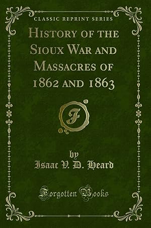 Seller image for History of the Sioux War and Massacres of 1862 and 1863 (Classic Reprint) for sale by Forgotten Books