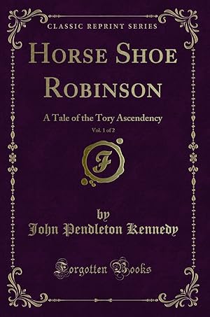 Seller image for Horse Shoe Robinson, Vol. 1 of 2: A Tale of the Tory Ascendency for sale by Forgotten Books