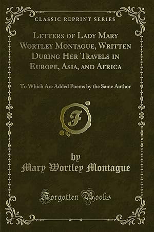 Seller image for Letters of Lady Mary Wortley Montague, Written During Her Travels in Europe, for sale by Forgotten Books