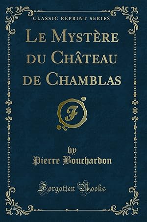 Bild des Verkufers fr Le Myst re du Château de Chamblas (Classic Reprint) zum Verkauf von Forgotten Books