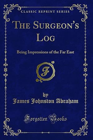 Bild des Verkufers fr The Surgeon's Log: Being Impressions of the Far East (Classic Reprint) zum Verkauf von Forgotten Books
