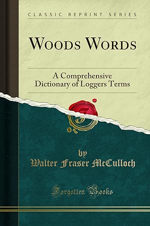 Image du vendeur pour Woods Words: A Comprehensive Dictionary of Loggers Terms (Classic Reprint) mis en vente par Forgotten Books