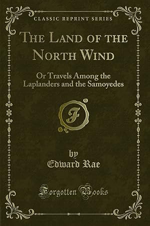 Imagen del vendedor de The Land of the North Wind: Or Travels Among the Laplanders and the Samoyedes a la venta por Forgotten Books