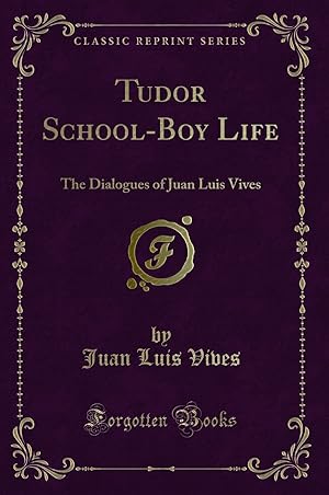 Imagen del vendedor de Tudor School-Boy Life: The Dialogues of Juan Luis Vives (Classic Reprint) a la venta por Forgotten Books