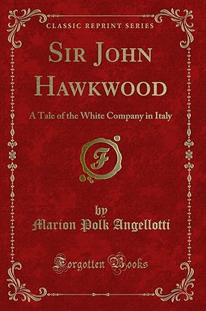 Image du vendeur pour Sir John Hawkwood: A Tale of the White Company in Italy (Classic Reprint) mis en vente par Forgotten Books