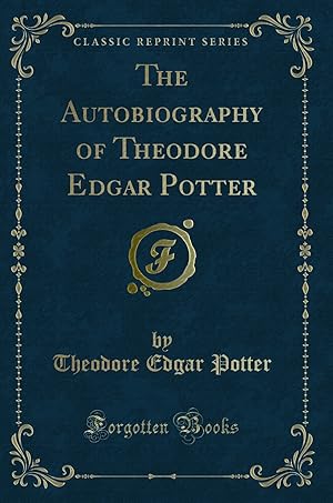 Seller image for The Autobiography of Theodore Edgar Potter (Classic Reprint) for sale by Forgotten Books