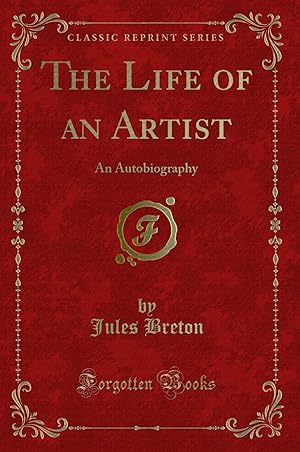 Imagen del vendedor de The Life of an Artist: An Autobiography (Classic Reprint) a la venta por Forgotten Books