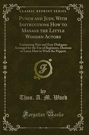 Bild des Verkufers fr Punch and Judy, With Instructions How to Manage the Little Wooden Actors zum Verkauf von Forgotten Books