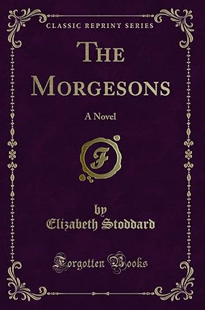 Bild des Verkufers fr The Morgesons: A Novel (Classic Reprint) zum Verkauf von Forgotten Books