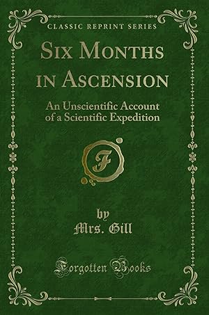Bild des Verkufers fr Six Months in Ascension: An Unscientific Account of a Scientific Expedition zum Verkauf von Forgotten Books