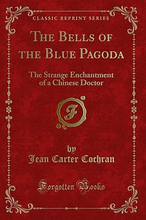 Seller image for The Bells of the Blue Pagoda: The Strange Enchantment of a Chinese Doctor for sale by Forgotten Books