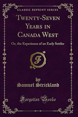 Image du vendeur pour Twenty-Seven Years in Canada West: Or, the Experience of an Early Settler mis en vente par Forgotten Books