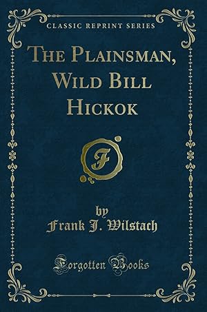 Image du vendeur pour The Plainsman, Wild Bill Hickok (Classic Reprint) mis en vente par Forgotten Books