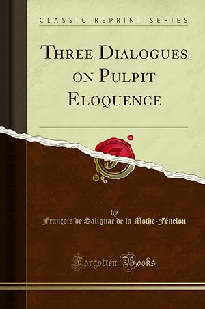 Image du vendeur pour Three Dialogues on Pulpit Eloquence (Classic Reprint) mis en vente par Forgotten Books
