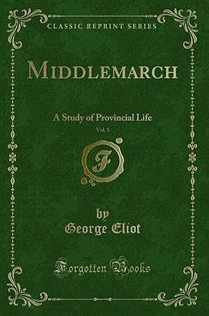 Imagen del vendedor de Middlemarch, Vol. 1: A Study of Provincial Life (Classic Reprint) a la venta por Forgotten Books