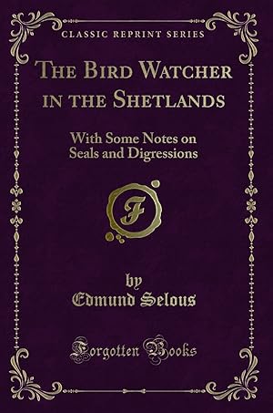 Bild des Verkufers fr The Bird Watcher in the Shetlands: With Some Notes on Seals and Digressions zum Verkauf von Forgotten Books