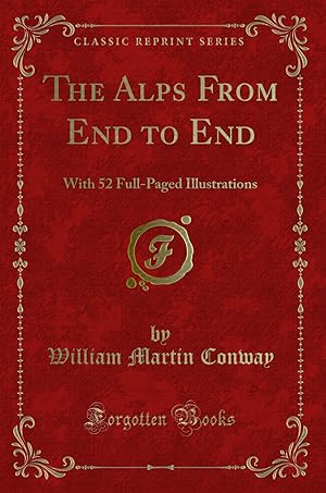 Seller image for The Alps From End to End: With 52 Full-Paged Illustrations (Classic Reprint) for sale by Forgotten Books