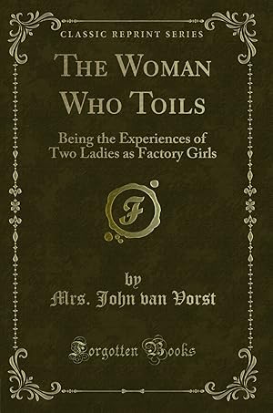 Image du vendeur pour The Woman Who Toils: Being the Experiences of Two Ladies as Factory Girls mis en vente par Forgotten Books