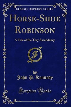 Seller image for Horse-Shoe Robinson: A Tale of the Tory Ascendency (Classic Reprint) for sale by Forgotten Books